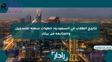 نتائج الطلاب في السعودية: خطوات سهلة للتسجيل والمتابعة من بيتك